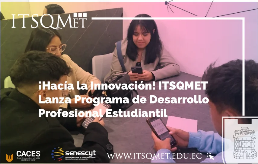 ¡Hacía la Innovación! ITSQMET Lanza Programa de Desarrollo Profesional Estudiantil