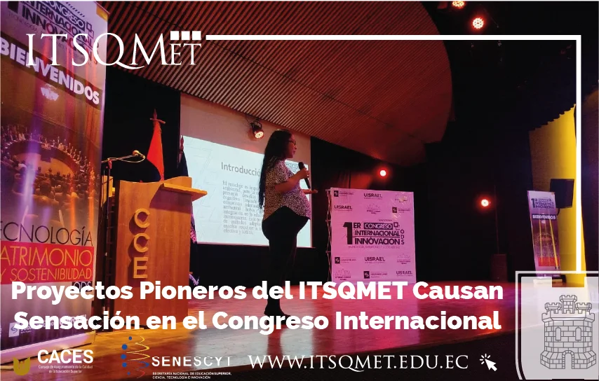 Proyectos Pioneros del ITSQMET Causan Sensación en el Congreso Internacional